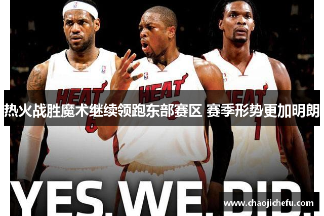 热火战胜魔术继续领跑东部赛区 赛季形势更加明朗