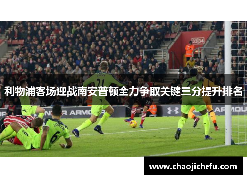 利物浦客场迎战南安普顿全力争取关键三分提升排名