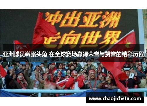 亚洲球员崭露头角 在全球赛场赢得荣誉与赞誉的精彩历程