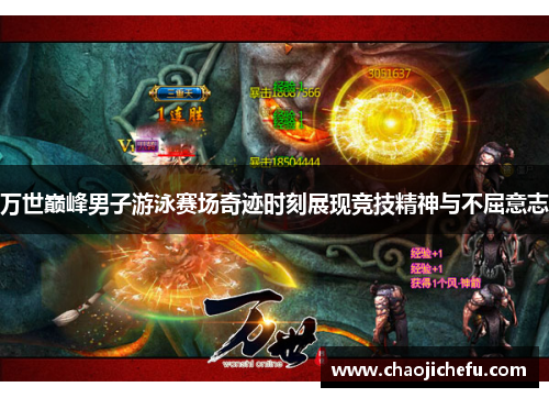万世巅峰男子游泳赛场奇迹时刻展现竞技精神与不屈意志