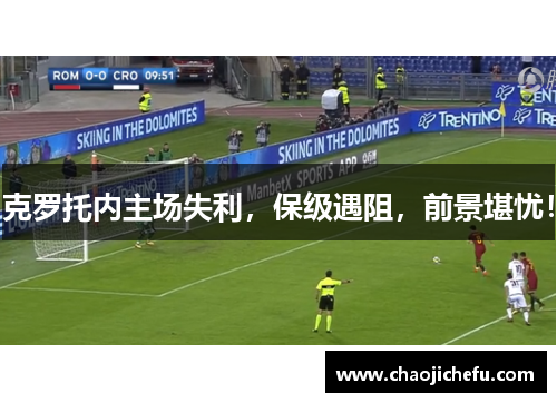 克罗托内主场失利，保级遇阻，前景堪忧！