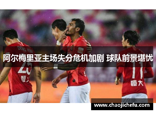 阿尔梅里亚主场失分危机加剧 球队前景堪忧