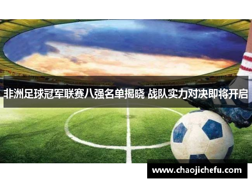 非洲足球冠军联赛八强名单揭晓 战队实力对决即将开启