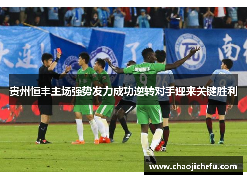 贵州恒丰主场强势发力成功逆转对手迎来关键胜利