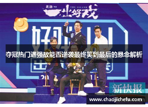 夺冠热门遇强敌能否逆袭最终笑到最后的悬念解析