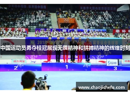 中国运动员勇夺桂冠展现无畏精神和拼搏精神的辉煌时刻