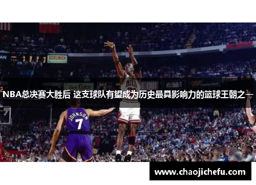 NBA总决赛大胜后 这支球队有望成为历史最具影响力的篮球王朝之一