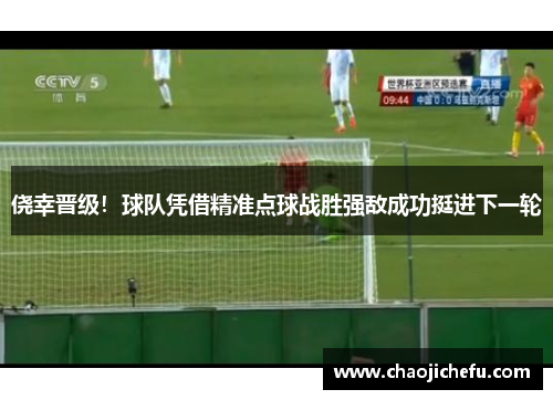 侥幸晋级！球队凭借精准点球战胜强敌成功挺进下一轮