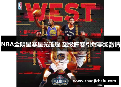 NBA全明星赛星光璀璨 超级阵容引爆赛场激情
