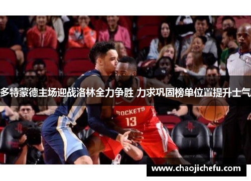 多特蒙德主场迎战洛林全力争胜 力求巩固榜单位置提升士气