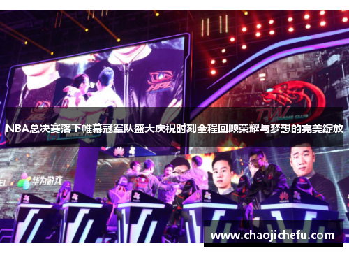 NBA总决赛落下帷幕冠军队盛大庆祝时刻全程回顾荣耀与梦想的完美绽放